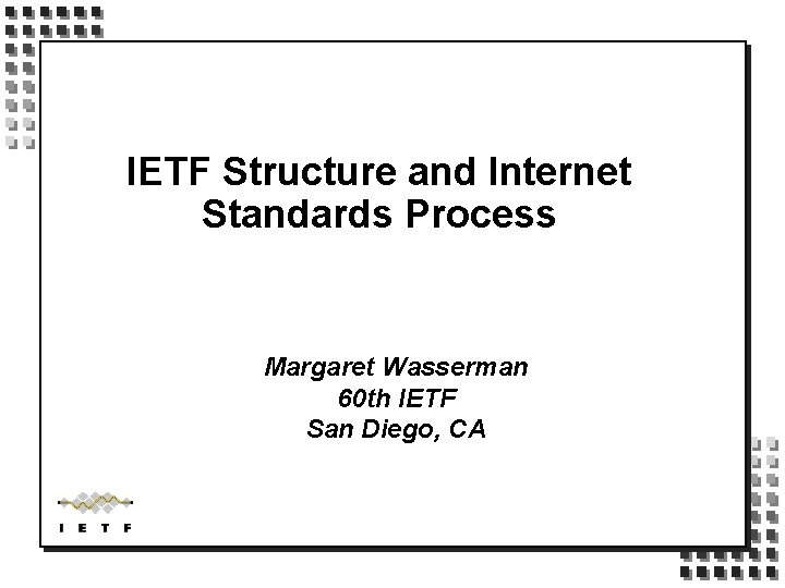 IETF Structure and Internet Standards Process Margaret Wasserman 60 th IETF San Diego, CA