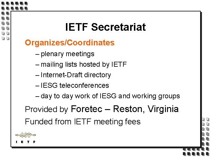 IETF Secretariat Organizes/Coordinates – plenary meetings – mailing lists hosted by IETF – Internet-Draft