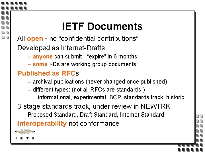 IETF Documents All open - no “confidential contributions” Developed as Internet-Drafts – anyone can