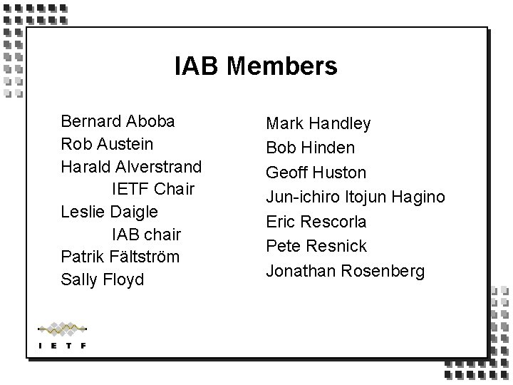 IAB Members Bernard Aboba Rob Austein Harald Alverstrand IETF Chair Leslie Daigle IAB chair