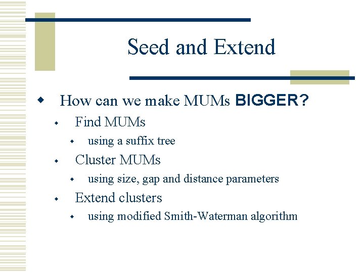 Seed and Extend w How can we make MUMs BIGGER? Find MUMs w w