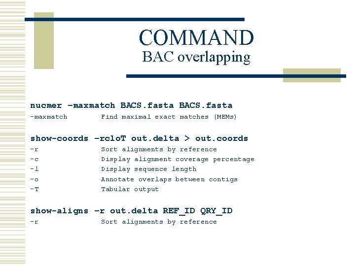 COMMAND BAC overlapping nucmer –maxmatch BACS. fasta -maxmatch Find maximal exact matches (MEMs) show-coords