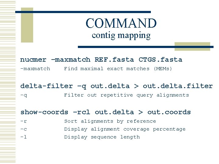 COMMAND contig mapping nucmer –maxmatch REF. fasta CTGS. fasta -maxmatch Find maximal exact matches