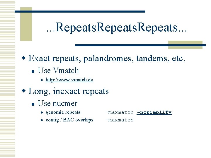 . . . Repeats. . . w Exact repeats, palandromes, tandems, etc. n Use