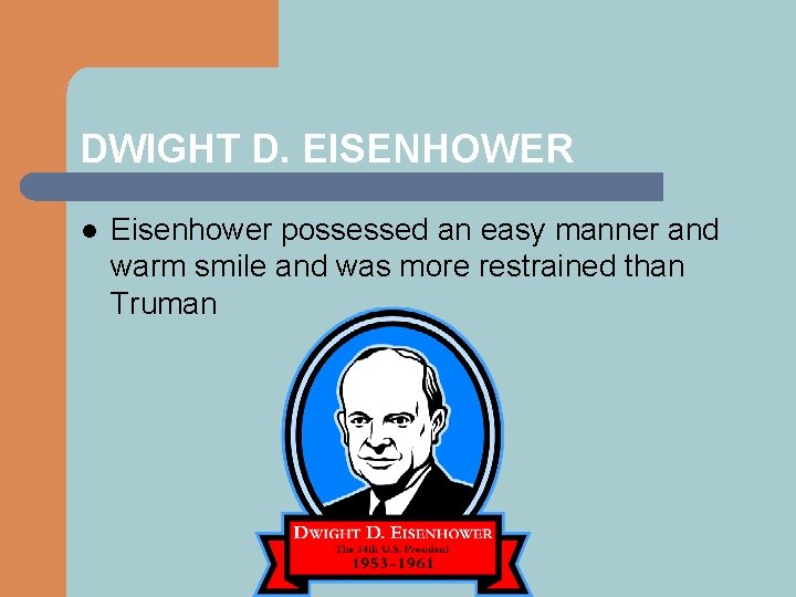 DWIGHT D. EISENHOWER l Eisenhower possessed an easy manner and warm smile and was