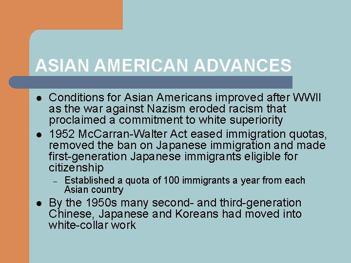 ASIAN AMERICAN ADVANCES l l Conditions for Asian Americans improved after WWII as the