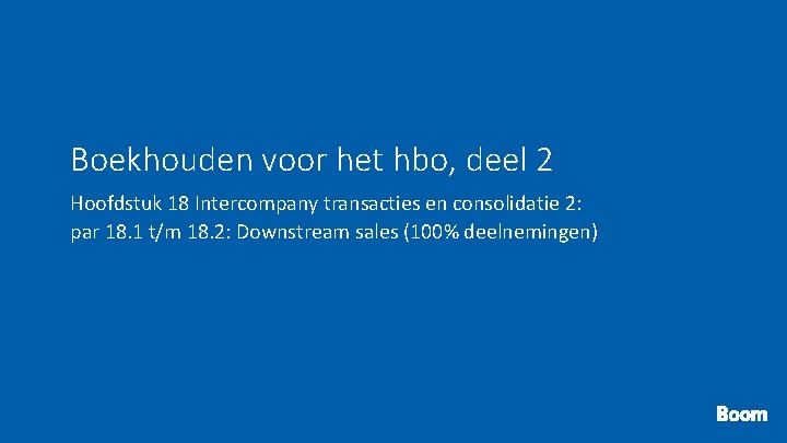 Boekhouden voor het hbo, deel 2 Hoofdstuk 18 Intercompany transacties en consolidatie 2: par