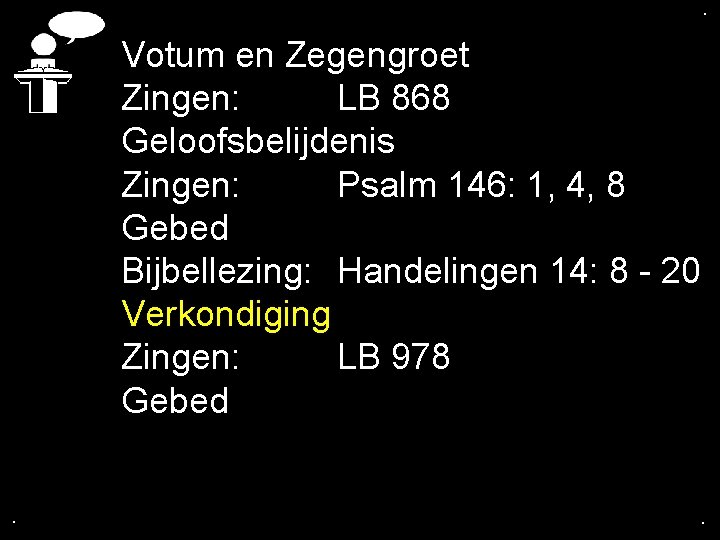 . . Votum en Zegengroet Zingen: LB 868 Geloofsbelijdenis Zingen: Psalm 146: 1, 4,