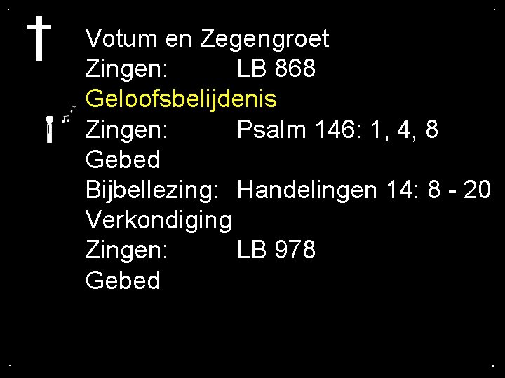 . . Votum en Zegengroet Zingen: LB 868 Geloofsbelijdenis Zingen: Psalm 146: 1, 4,