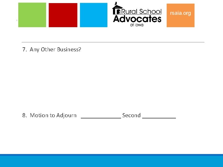 7. Any Other Business? 8. Motion to Adjourn _______ Second ______ 