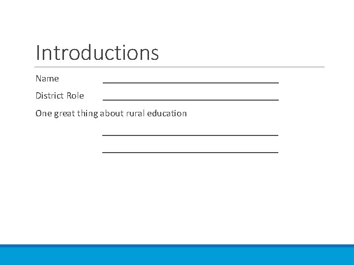 Introductions Name __________________ District Role __________________ One great thing about rural education ____________________________________ 