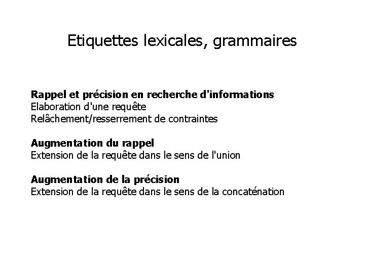 Etiquettes lexicales, grammaires Rappel et précision en recherche d'informations Elaboration d'une requête Relâchement/resserrement de