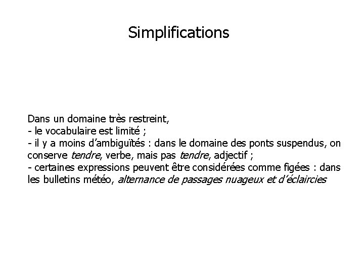 Simplifications Dans un domaine très restreint, - le vocabulaire est limité ; - il