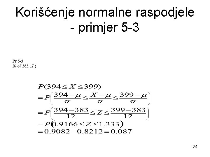 Korišćenje normalne raspodjele - primjer 5 -3 Pr 5 -3 X~N(383, 122) 24 