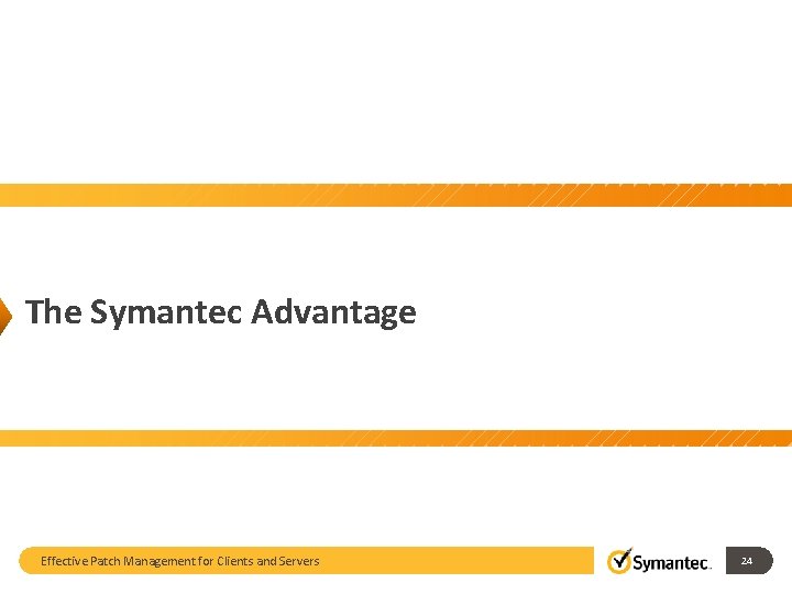 The Symantec Advantage Effective Patch Management for Clients and Servers 24 