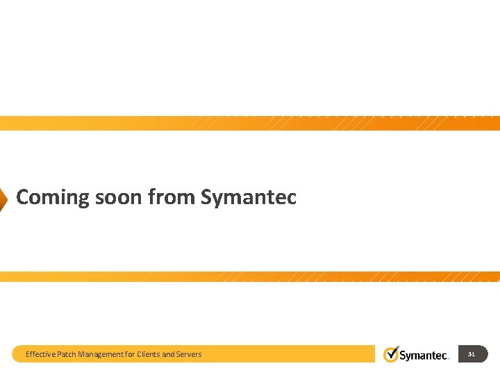 Coming soon from Symantec Effective Patch Management for Clients and Servers 31 