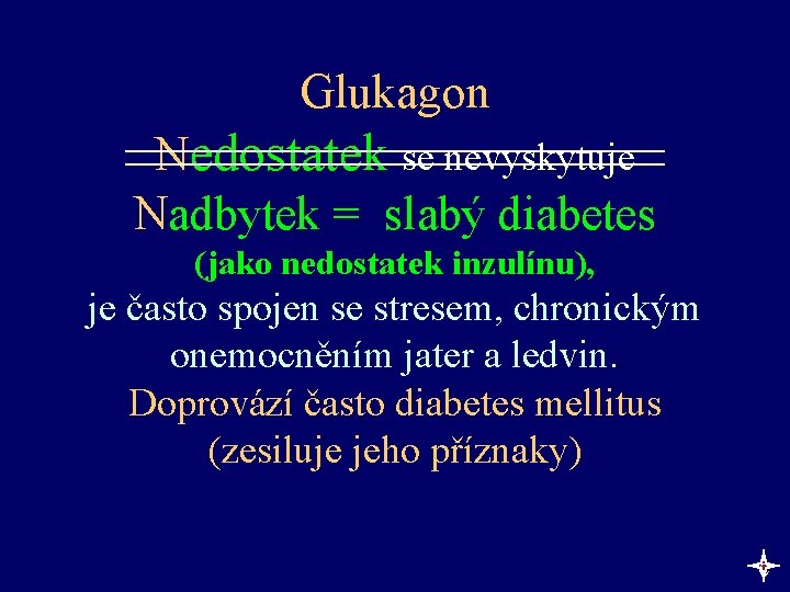 Glukagon Nedostatek se nevyskytuje Nadbytek = slabý diabetes (jako nedostatek inzulínu), je často spojen