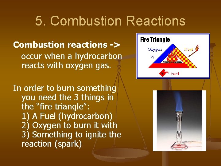 5. Combustion Reactions Combustion reactions -> occur when a hydrocarbon reacts with oxygen gas.