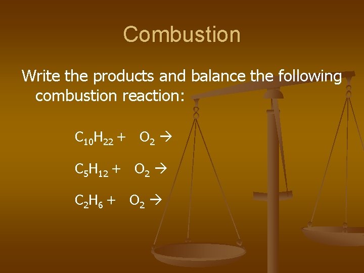 Combustion Write the products and balance the following combustion reaction: C 10 H 22