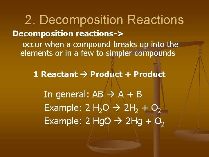 2. Decomposition Reactions Decomposition reactions-> occur when a compound breaks up into the elements