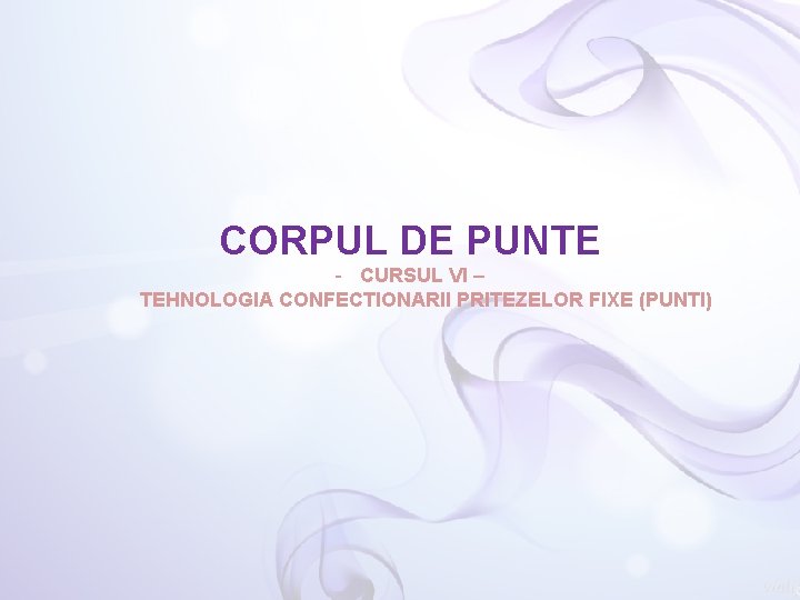 CORPUL DE PUNTE CURSUL VI – TEHNOLOGIA CONFECTIONARII PRITEZELOR FIXE (PUNTI) 