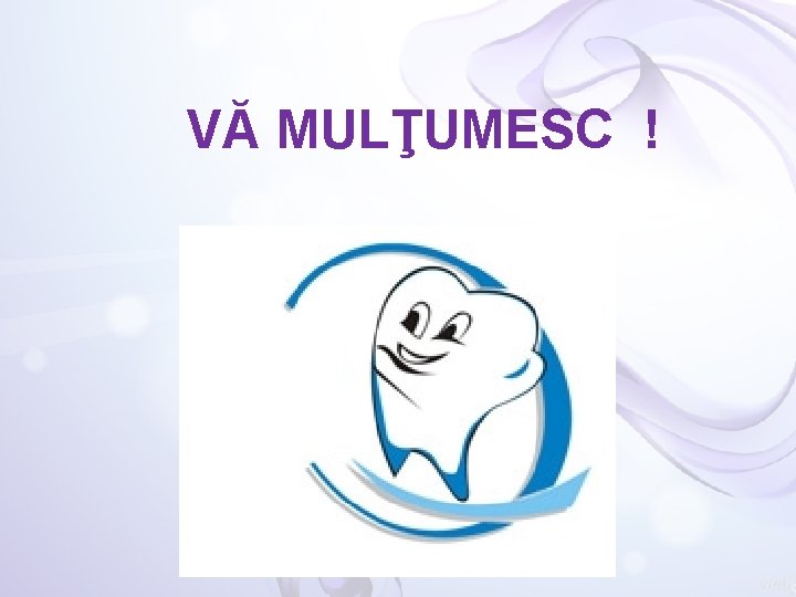 VĂ MULŢUMESC ! 