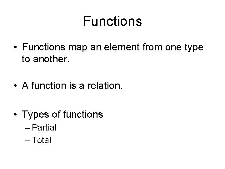Functions • Functions map an element from one type to another. • A function