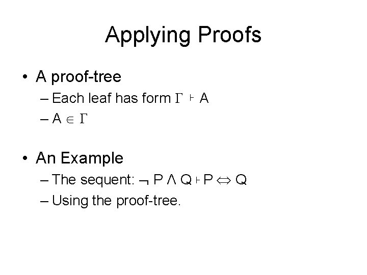 Applying Proofs • A proof-tree – Each leaf has form –A A • An