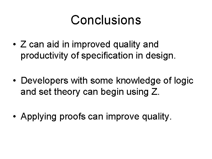 Conclusions • Z can aid in improved quality and productivity of specification in design.