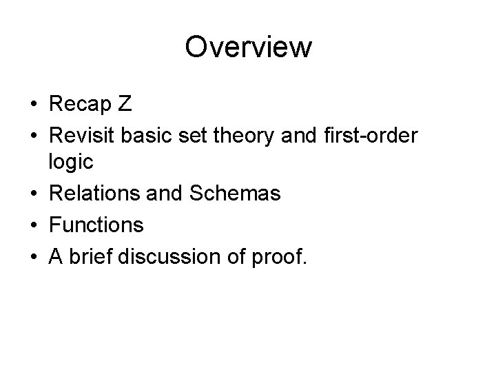 Overview • Recap Z • Revisit basic set theory and first-order logic • Relations