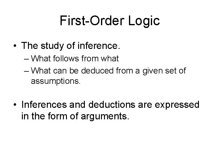 First-Order Logic • The study of inference. – What follows from what – What