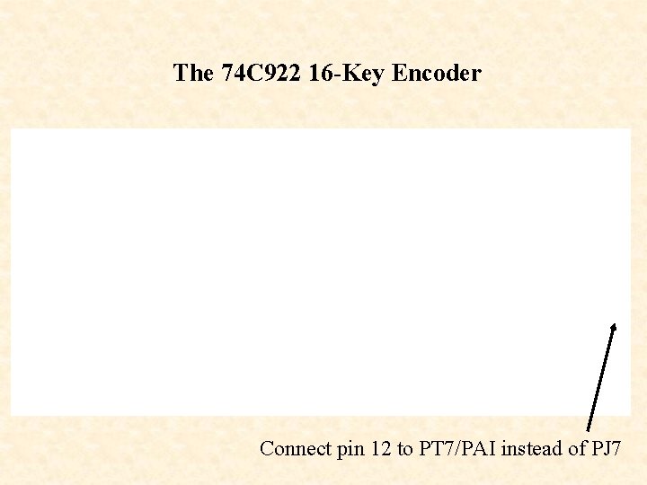 The 74 C 922 16 -Key Encoder Connect pin 12 to PT 7/PAI instead