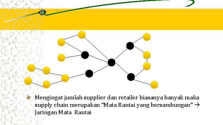 Mengingat jumlah supplier dan retailer biasanya banyak maka supply chain merupakan “Mata Rantai yang