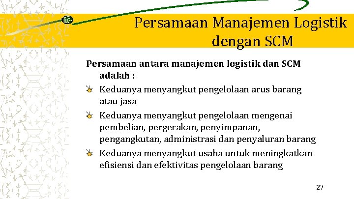 Persamaan Manajemen Logistik dengan SCM Persamaan antara manajemen logistik dan SCM adalah : Keduanya