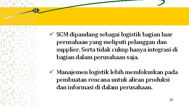 ü SCM dipandang sebagai logistik bagian luar perusahaan yang meliputi pelanggan dan supplier. Serta