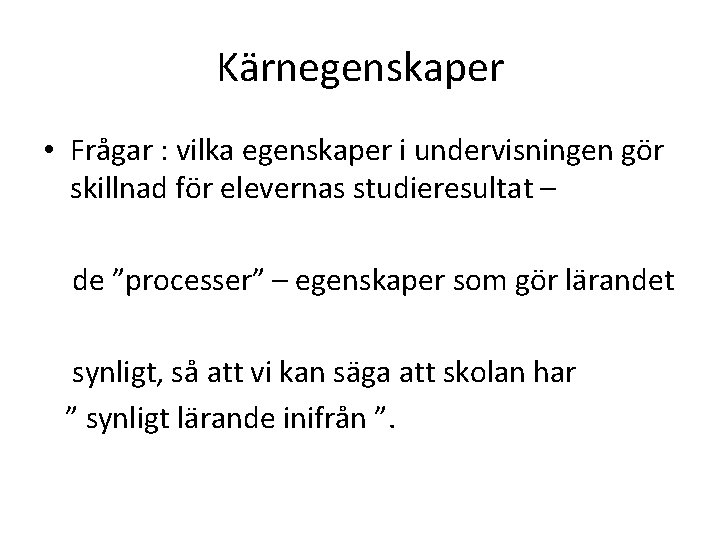 Kärnegenskaper • Frågar : vilka egenskaper i undervisningen gör skillnad för elevernas studieresultat –