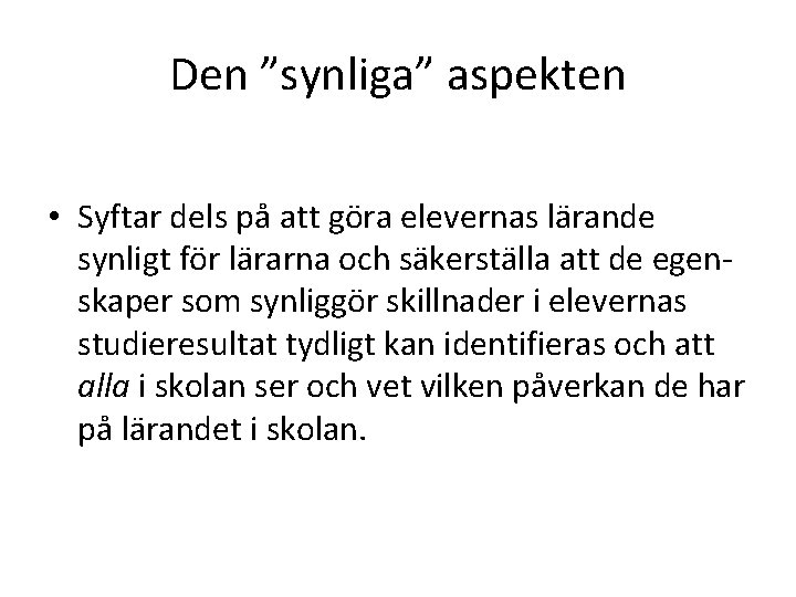 Den ”synliga” aspekten • Syftar dels på att göra elevernas lärande synligt för lärarna