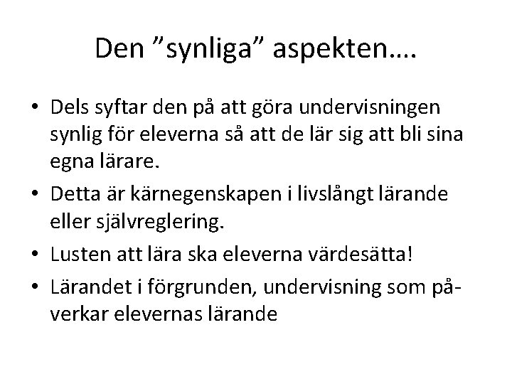 Den ”synliga” aspekten…. • Dels syftar den på att göra undervisningen synlig för eleverna