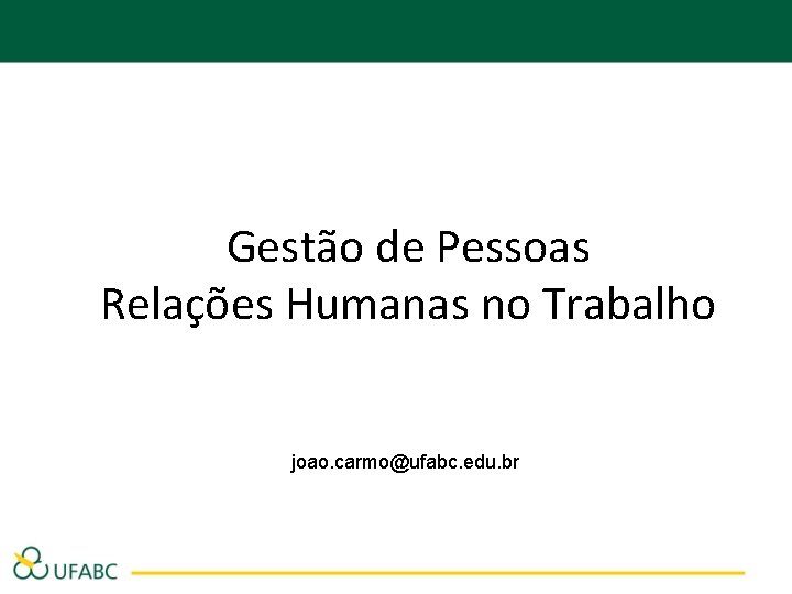 Gestão de Pessoas Relações Humanas no Trabalho joao. carmo@ufabc. edu. br 