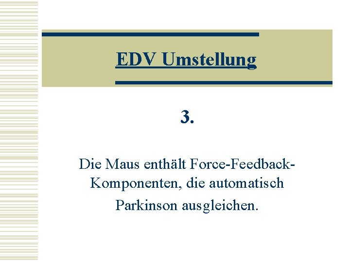 EDV Umstellung 3. Die Maus enthält Force-Feedback. Komponenten, die automatisch Parkinson ausgleichen. 