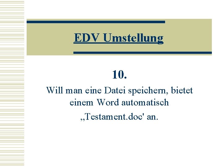 EDV Umstellung 10. Will man eine Datei speichern, bietet einem Word automatisch „Testament. doc'