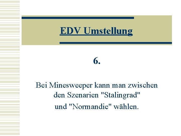 EDV Umstellung 6. Bei Minesweeper kann man zwischen den Szenarien "Stalingrad" und "Normandie" wählen.