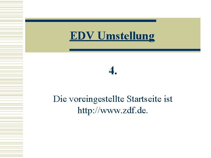 EDV Umstellung 4. Die voreingestellte Startseite ist http: //www. zdf. de. 