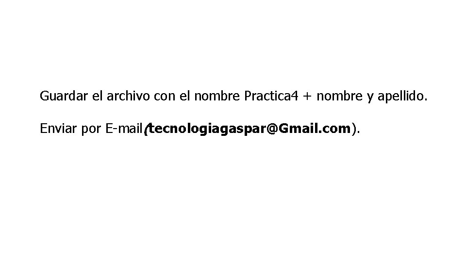 Guardar el archivo con el nombre Practica 4 + nombre y apellido. Enviar por