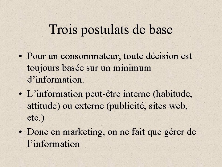 Trois postulats de base • Pour un consommateur, toute décision est toujours basée sur Trois postulats de base • Pour un consommateur, toute décision est toujours basée sur
