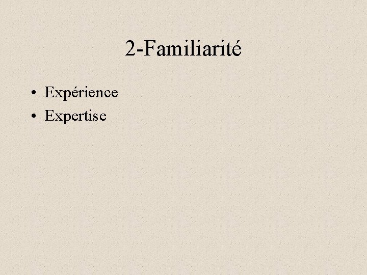 2 -Familiarité • Expérience • Expertise 