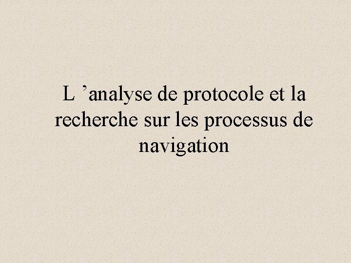 L ’analyse de protocole et la recherche sur les processus de navigation 