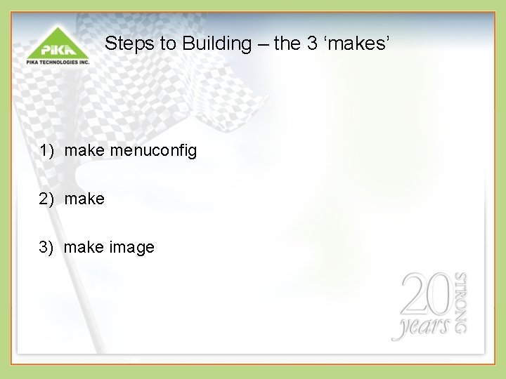 Steps to Building – the 3 ‘makes’ 1) make menuconfig 2) make 3) make