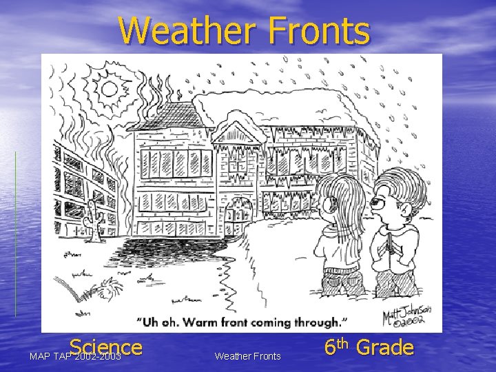Weather Fronts Science MAP TAP 2002 -2003 Weather Fronts 6 th Grade 