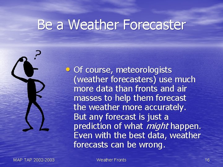 Be a Weather Forecaster • Of course, meteorologists (weather forecasters) use much more data